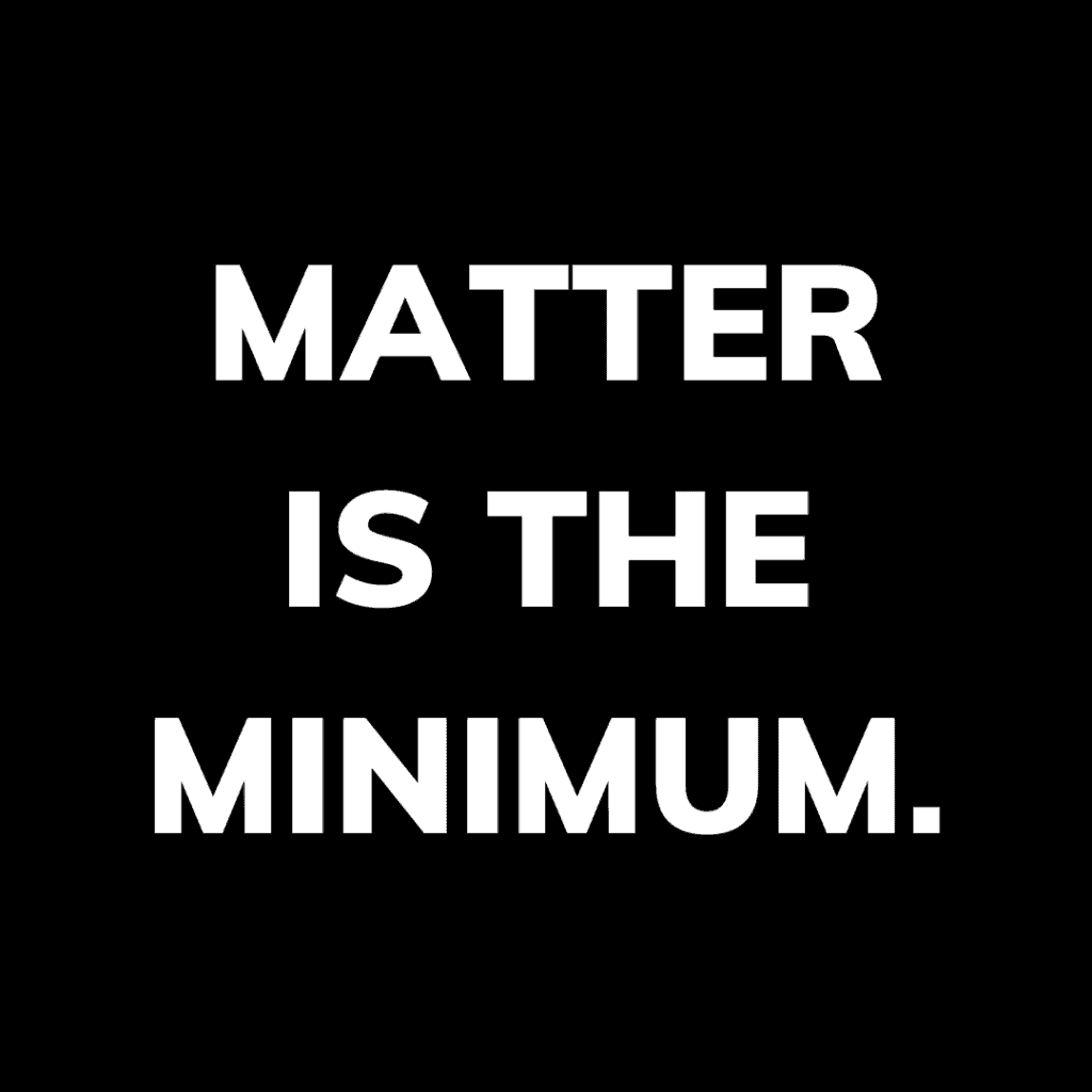 Matter is the minimum.